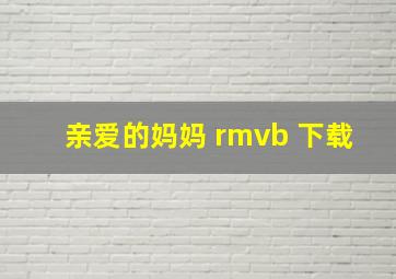 亲爱的妈妈 rmvb 下载